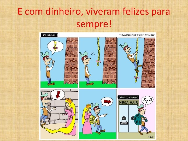 E com dinheiro, viveram felizes para sempre! 