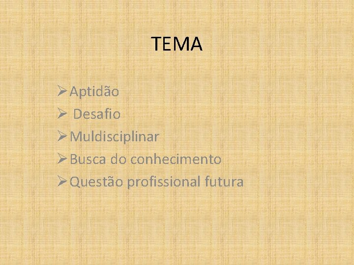 TEMA ØAptidão Ø Desafio ØMuldisciplinar ØBusca do conhecimento ØQuestão profissional futura 