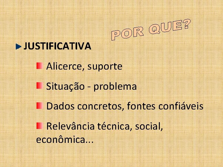 JUSTIFICATIVA Alicerce, suporte Situação - problema Dados concretos, fontes confiáveis Relevância técnica, social, econômica.