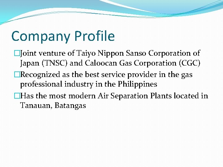 Company Profile �Joint venture of Taiyo Nippon Sanso Corporation of Japan (TNSC) and Caloocan