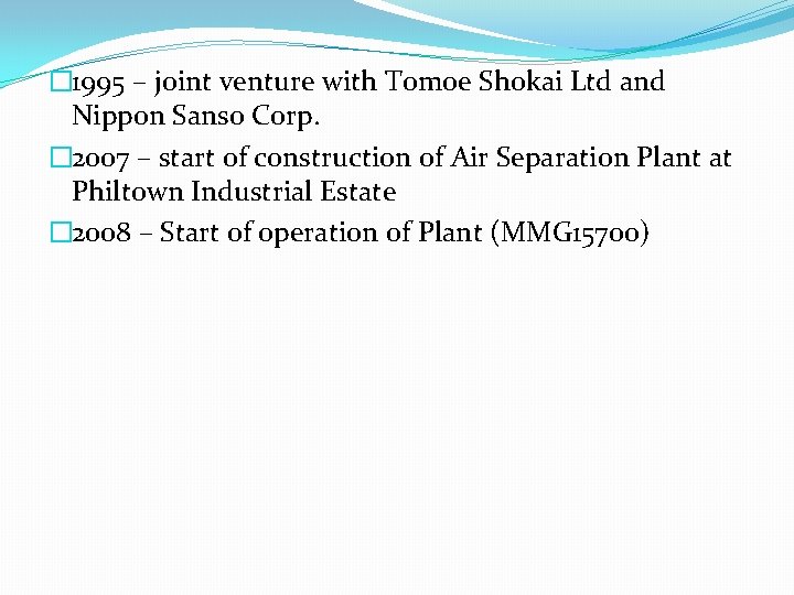 � 1995 – joint venture with Tomoe Shokai Ltd and Nippon Sanso Corp. �
