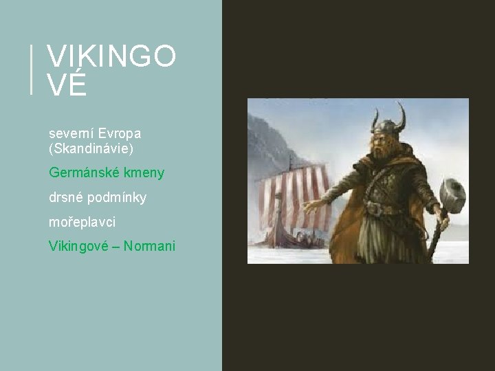 VIKINGO VÉ severní Evropa (Skandinávie) Germánské kmeny drsné podmínky mořeplavci Vikingové – Normani 