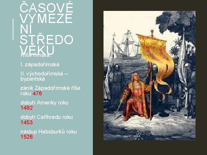 ČASOVÉ VYMEZE NÍ STŘEDO VĚKU Říše římská: I. západořímská II. východořímská – byzantská zánik