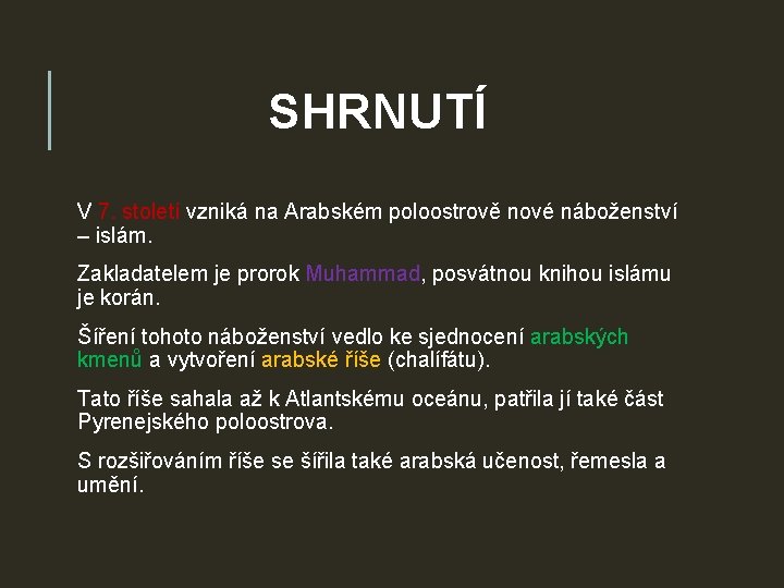 SHRNUTÍ V 7. století vzniká na Arabském poloostrově nové náboženství – islám. Zakladatelem je