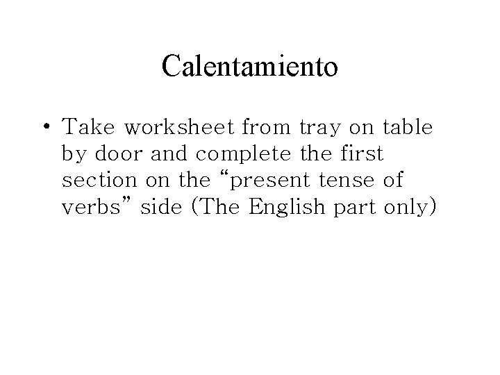 Calentamiento • Take worksheet from tray on table by door and complete the first