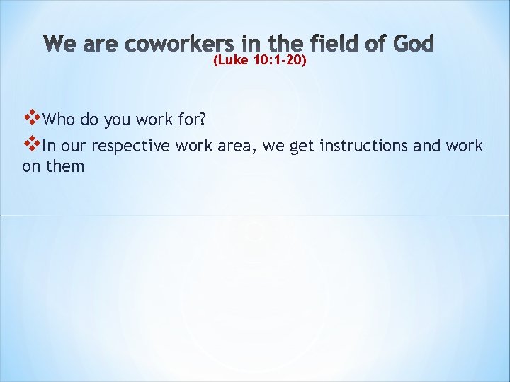 (Luke 10: 1 -20) v. Who do you work for? v. In our respective