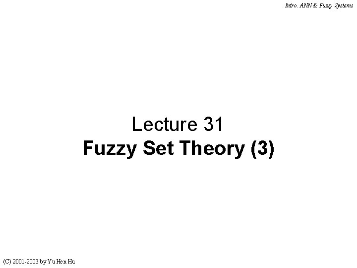 Intro. ANN & Fuzzy Systems Lecture 31 Fuzzy Set Theory (3) (C) 2001 -2003