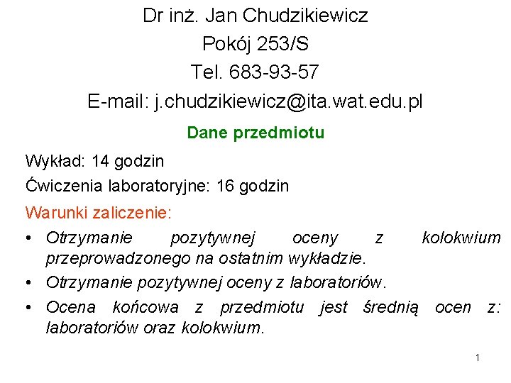 Dr inż. Jan Chudzikiewicz Pokój 253/S Tel. 683 -93 -57 E-mail: j. chudzikiewicz@ita. wat.