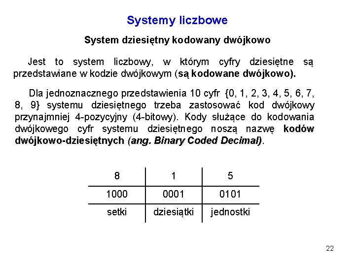 Systemy liczbowe System dziesiętny kodowany dwójkowo Jest to system liczbowy, w którym cyfry dziesiętne