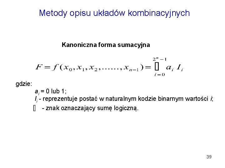 Metody opisu układów kombinacyjnych Kanoniczna forma sumacyjna gdzie: ai = 0 lub 1; Ii