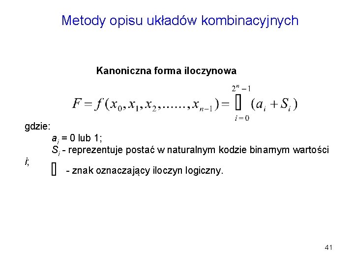 Metody opisu układów kombinacyjnych Kanoniczna forma iloczynowa gdzie: i; ai = 0 lub 1;