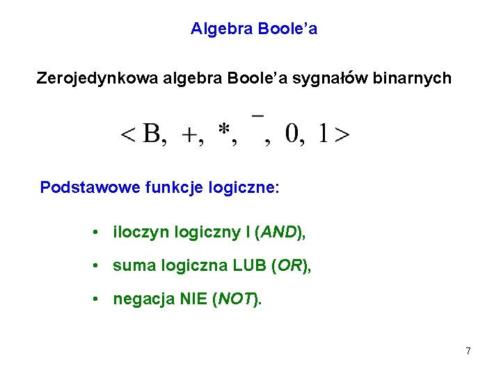 Algebra Boole’a Zerojedynkowa algebra Boole’a sygnałów binarnych Podstawowe funkcje logiczne: • iloczyn logiczny I