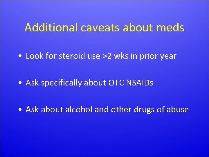 Additional caveats about meds • Look for steroid use >2 wks in prior year