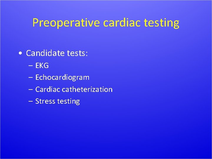 Preoperative cardiac testing • Candidate tests: – EKG – Echocardiogram – Cardiac catheterization –