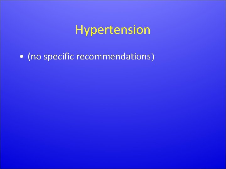 Hypertension • (no specific recommendations) 