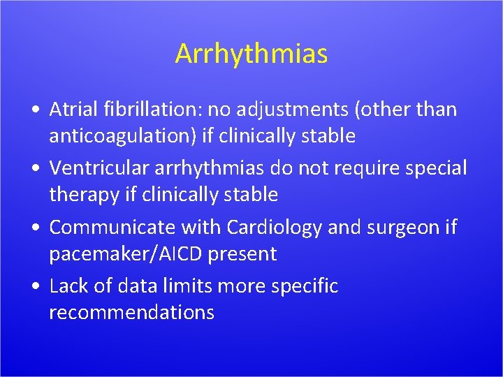 Arrhythmias • Atrial fibrillation: no adjustments (other than anticoagulation) if clinically stable • Ventricular