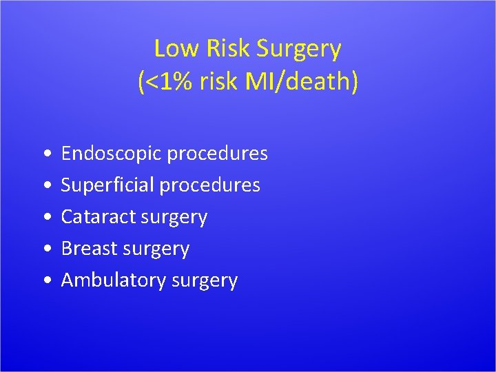 Low Risk Surgery (<1% risk MI/death) • • • Endoscopic procedures Superficial procedures Cataract