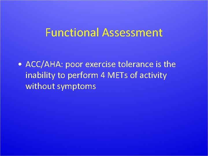 Functional Assessment • ACC/AHA: poor exercise tolerance is the inability to perform 4 METs