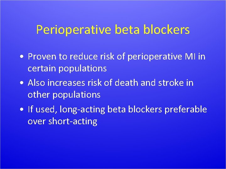 Perioperative beta blockers • Proven to reduce risk of perioperative MI in certain populations