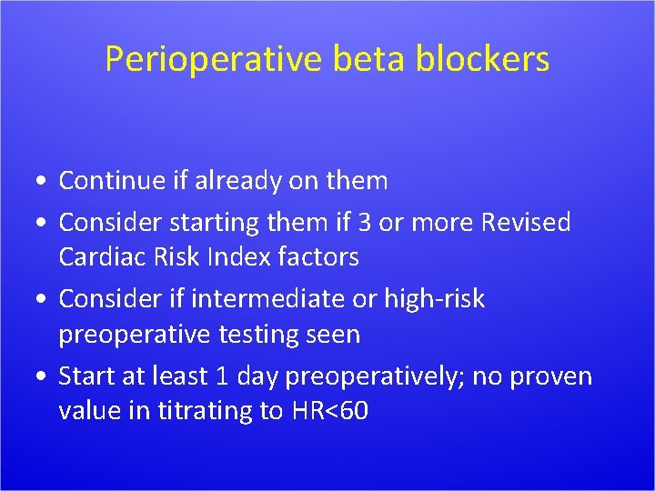 Perioperative beta blockers • Continue if already on them • Consider starting them if