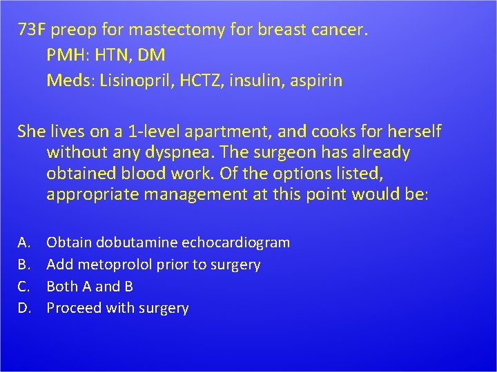 73 F preop for mastectomy for breast cancer. PMH: HTN, DM Meds: Lisinopril, HCTZ,