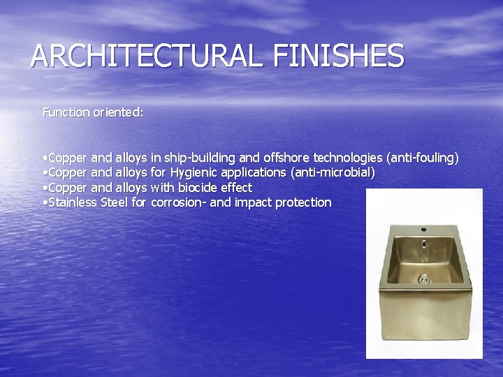 ARCHITECTURAL FINISHES Function oriented: • Copper and alloys in ship-building and offshore technologies (anti-fouling)