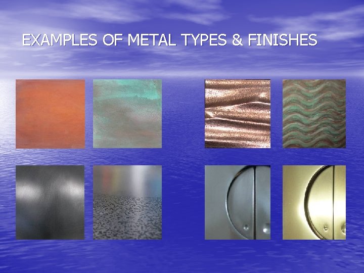 EXAMPLES OF METAL TYPES & FINISHES 