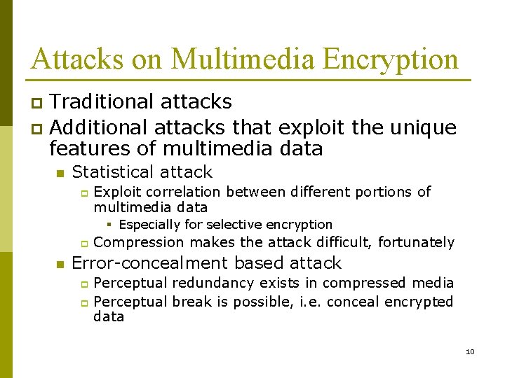 Attacks on Multimedia Encryption Traditional attacks p Additional attacks that exploit the unique features