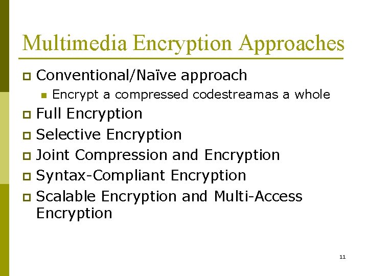 Multimedia Encryption Approaches p Conventional/Naïve approach n Encrypt a compressed codestreamas a whole Full