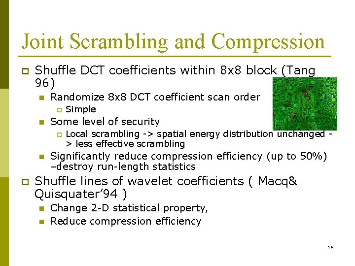 Joint Scrambling and Compression p Shuffle DCT coefficients within 8 x 8 block (Tang