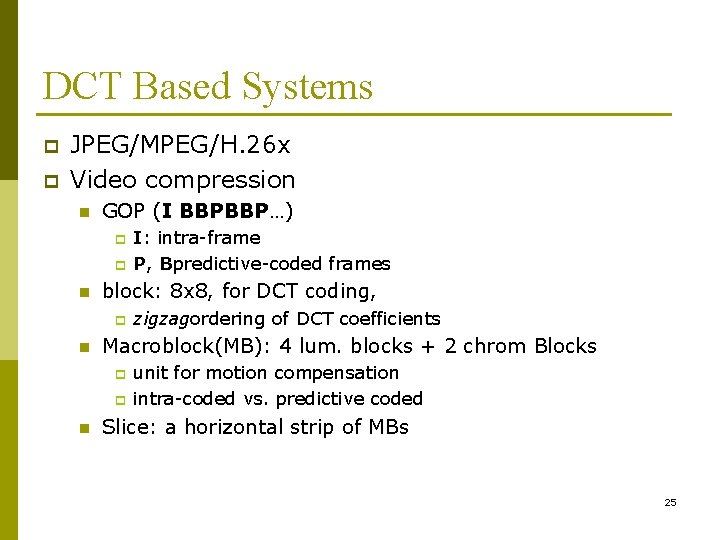 DCT Based Systems p p JPEG/MPEG/H. 26 x Video compression n GOP (I BBPBBP…)