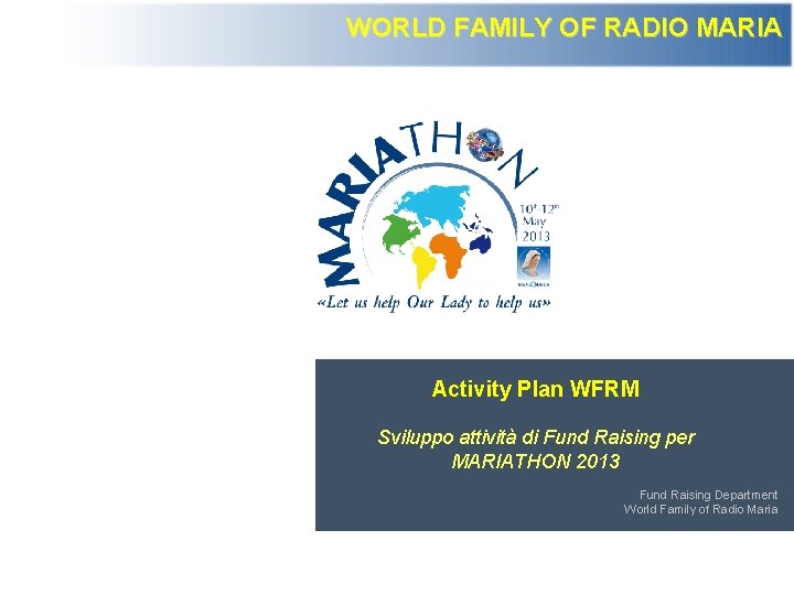 WORLD FAMILY OF RADIO MARIA Activity Plan WFRM Sviluppo attività di Fund Raising per WORLD FAMILY OF RADIO MARIA Activity Plan WFRM Sviluppo attività di Fund Raising per