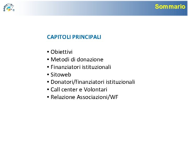 Sommario CAPITOLI PRINCIPALI • Obiettivi • Metodi di donazione • Finanziatori istituzionali • Sitoweb Sommario CAPITOLI PRINCIPALI • Obiettivi • Metodi di donazione • Finanziatori istituzionali • Sitoweb