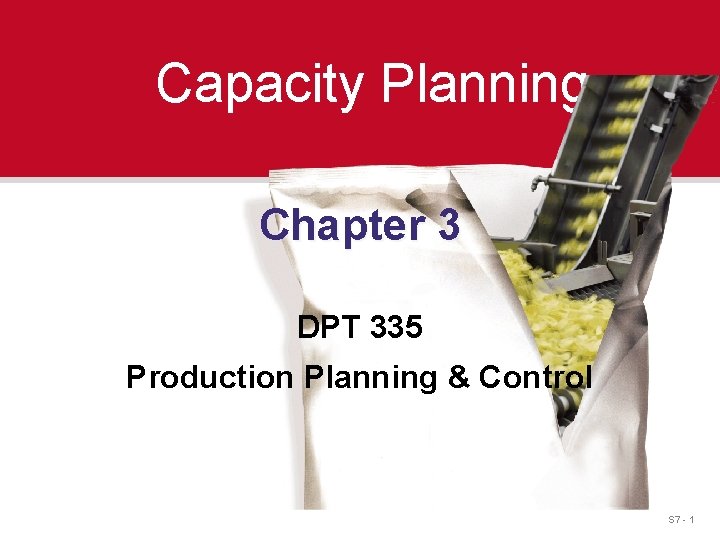 Capacity Planning Chapter 3 DPT 335 Production Planning & Control S 7 - 1