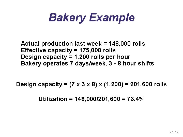 Bakery Example Actual production last week = 148, 000 rolls Effective capacity = 175,