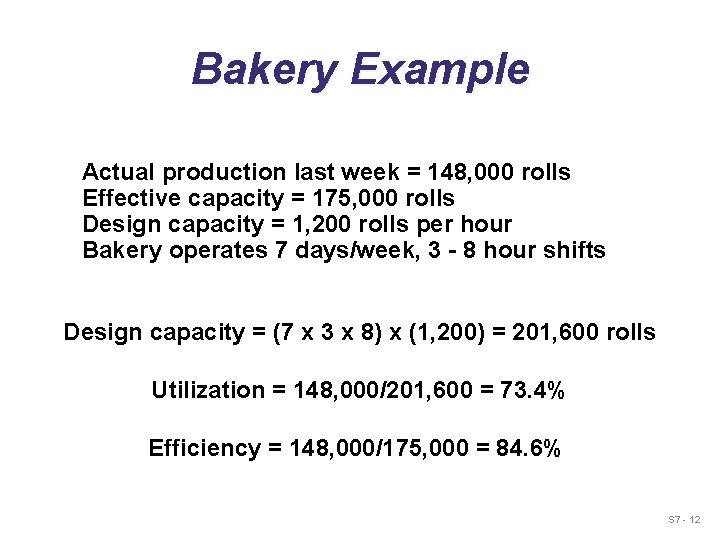 Bakery Example Actual production last week = 148, 000 rolls Effective capacity = 175,