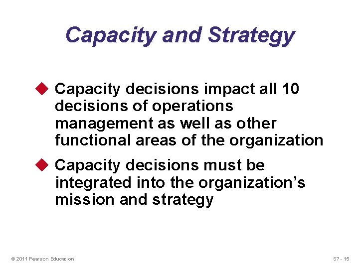 Capacity and Strategy u Capacity decisions impact all 10 decisions of operations management as