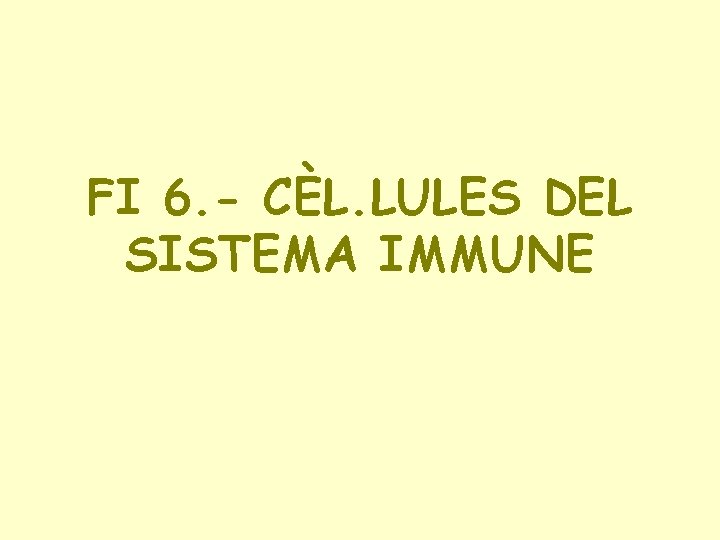 FI 6. - CÈL. LULES DEL SISTEMA IMMUNE 