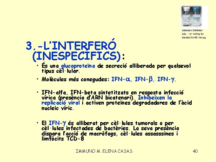 3. -L’INTERFERÓ (INESPECÍFICS): • És una glucoproteïna de secreció alliberada per qualsevol tipus cèl·lular.