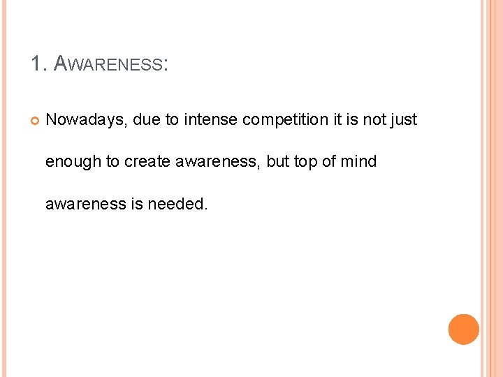 1. AWARENESS: Nowadays, due to intense competition it is not just enough to create