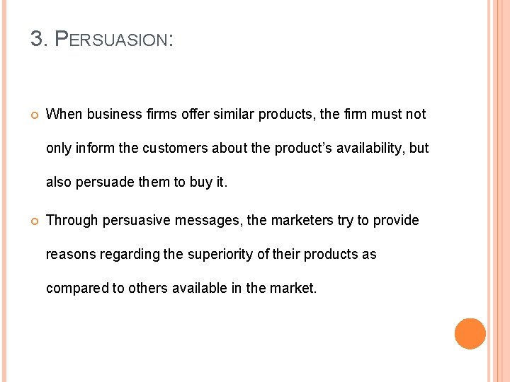 3. PERSUASION: When business firms offer similar products, the firm must not only inform