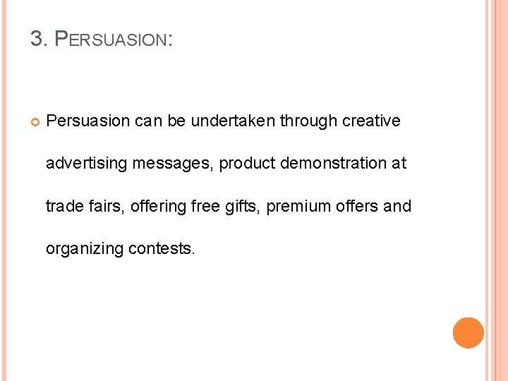 3. PERSUASION: Persuasion can be undertaken through creative advertising messages, product demonstration at trade