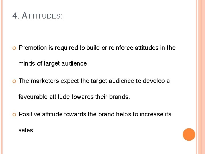 4. ATTITUDES: Promotion is required to build or reinforce attitudes in the minds of