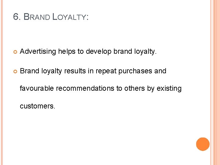 6. BRAND LOYALTY: Advertising helps to develop brand loyalty. Brand loyalty results in repeat