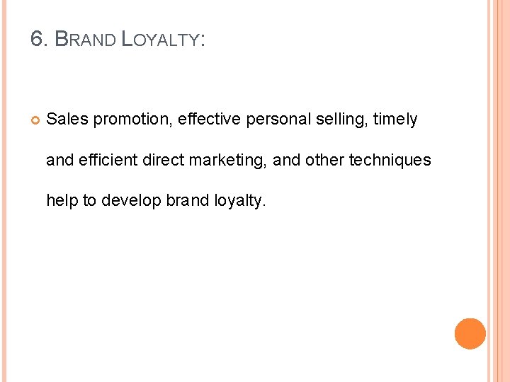 6. BRAND LOYALTY: Sales promotion, effective personal selling, timely and efficient direct marketing, and