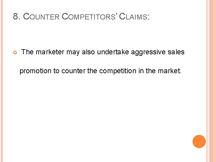 8. COUNTER COMPETITORS’ CLAIMS: The marketer may also undertake aggressive sales promotion to counter