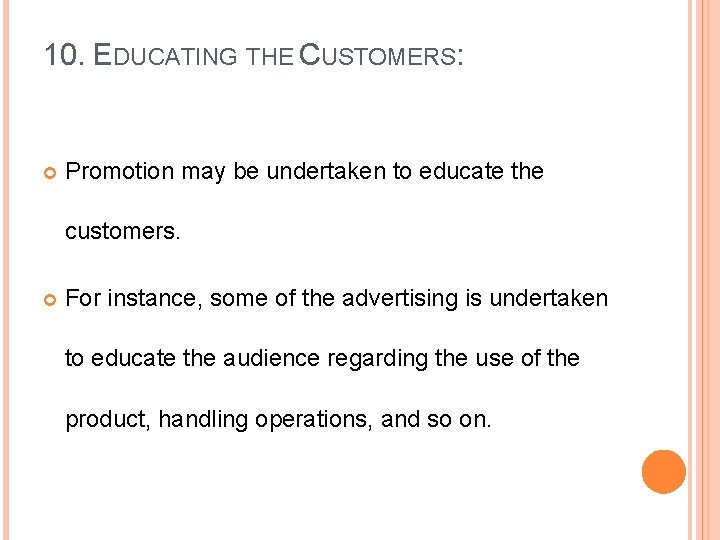 10. EDUCATING THE CUSTOMERS: Promotion may be undertaken to educate the customers. For instance,