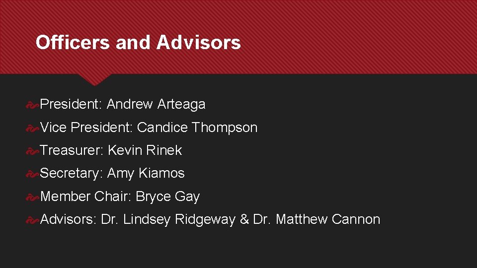 Officers and Advisors President: Andrew Arteaga Vice President: Candice Thompson Treasurer: Kevin Rinek Secretary: