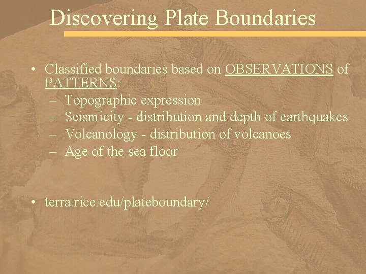 Discovering Plate Boundaries • Classified boundaries based on OBSERVATIONS of PATTERNS: – Topographic expression