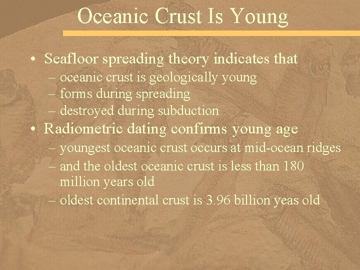 Oceanic Crust Is Young • Seafloor spreading theory indicates that – oceanic crust is